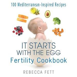 It Starts with the Egg Fertility Cookbook: 100 Mediterranean-Inspired Recipes --